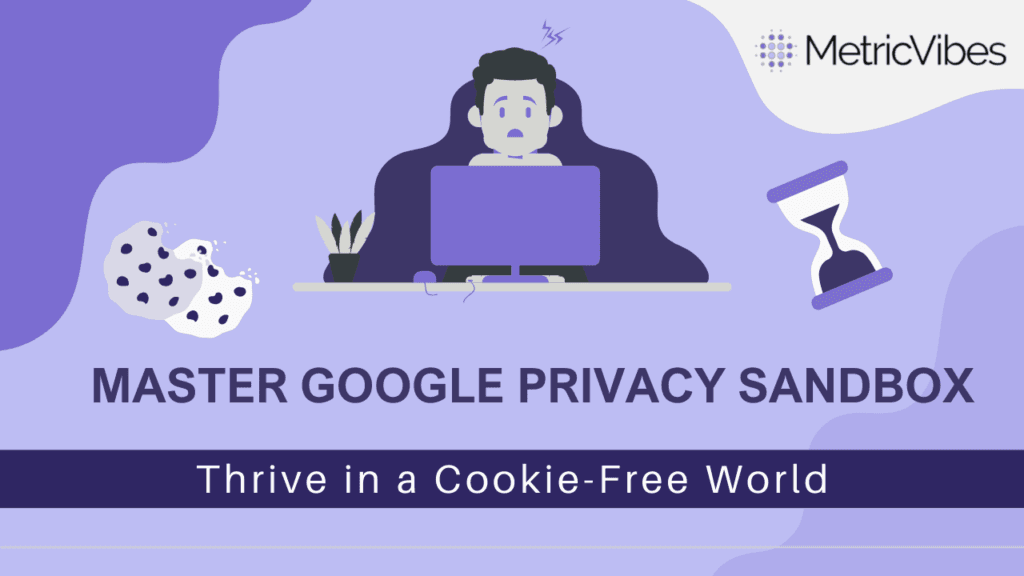 Master Google Privacy Sandbox: Thrive in a Cookie-Free World